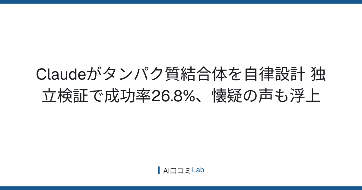 Claudeがタンパク質結合体を自律設計──独立検証で成功率26.8%、懐疑の声も浮上【2026年8月】