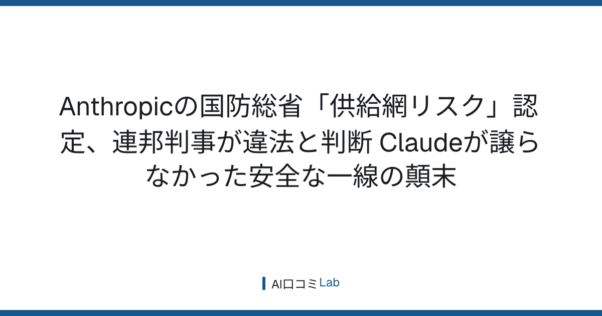 Anthropicの国防総省「供給網リスク」認定、連邦判事が違法と判断──Claudeが譲らなかった安全な一線の顛末【2026年8月】