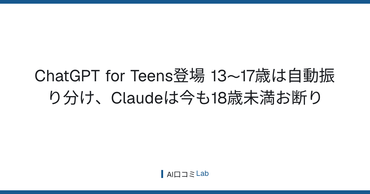 ChatGPT for Teens登場──13〜17歳は自動振り分け、Claudeは今も18歳未満お断り【2026年8月】