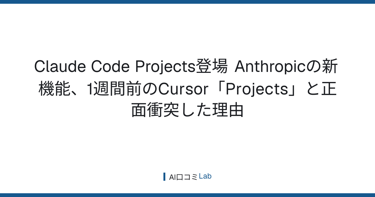 Claude Code Projects登場──Anthropicの新機能、1週間前のCursor「Projects」と正面衝突した理由【2026年9月】