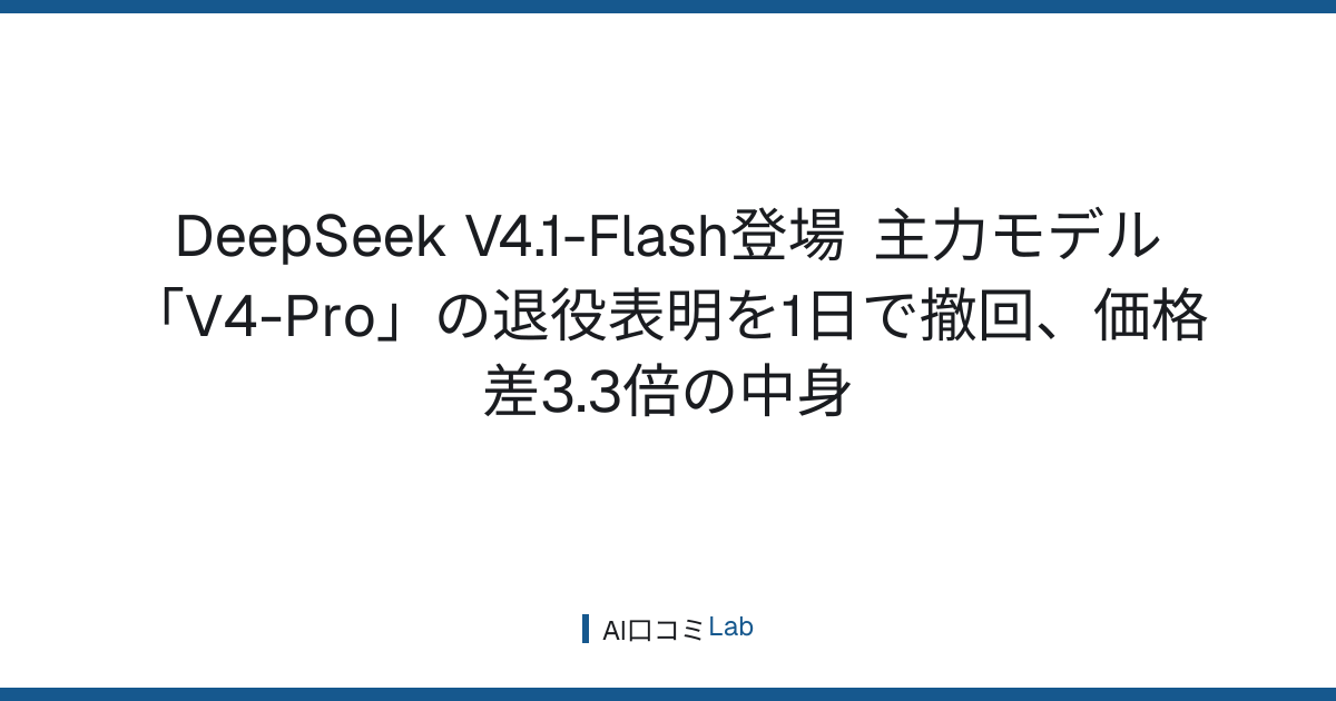 DeepSeek V4.1-Flash登場──主力モデル「V4-Pro」の退役表明を1日で撤回、価格差3.3倍の中身【2026年9月】