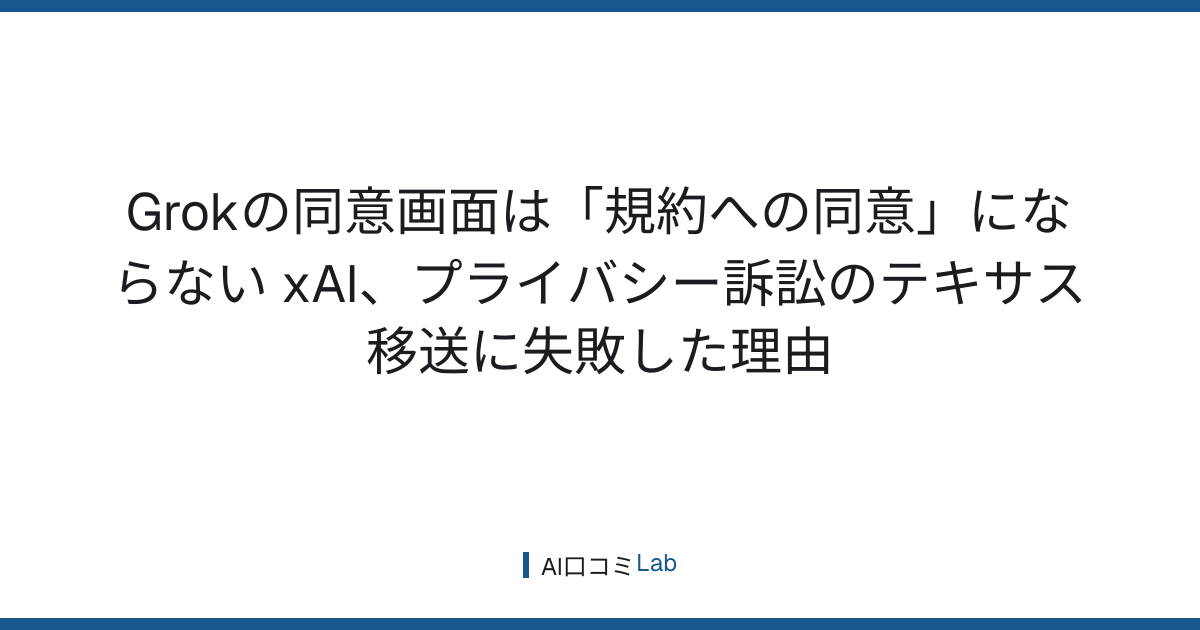 Grokの同意画面は「規約への同意」にならない──xAI、プライバシー訴訟のテキサス移送に失敗した理由【2026年8月】