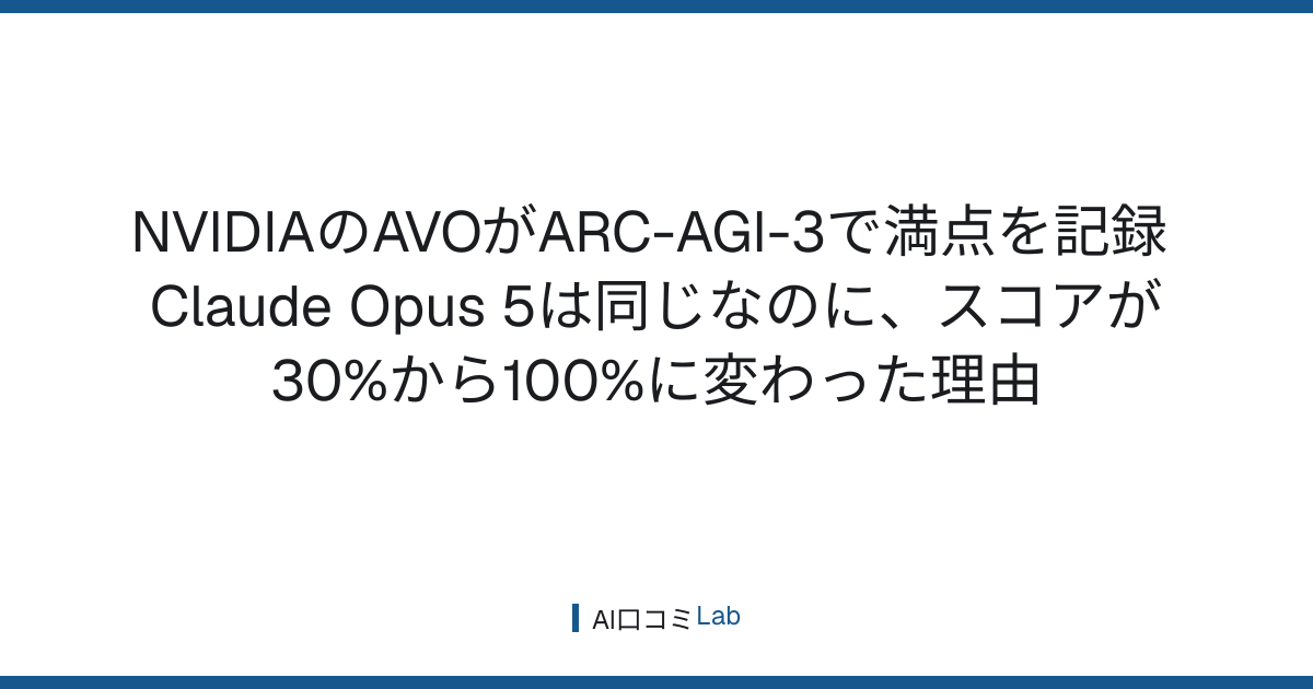 NVIDIAのAVOがARC-AGI-3で満点を記録──Claude Opus 5は同じなのに、スコアが30%から100%に変わった理由【2026年8月】