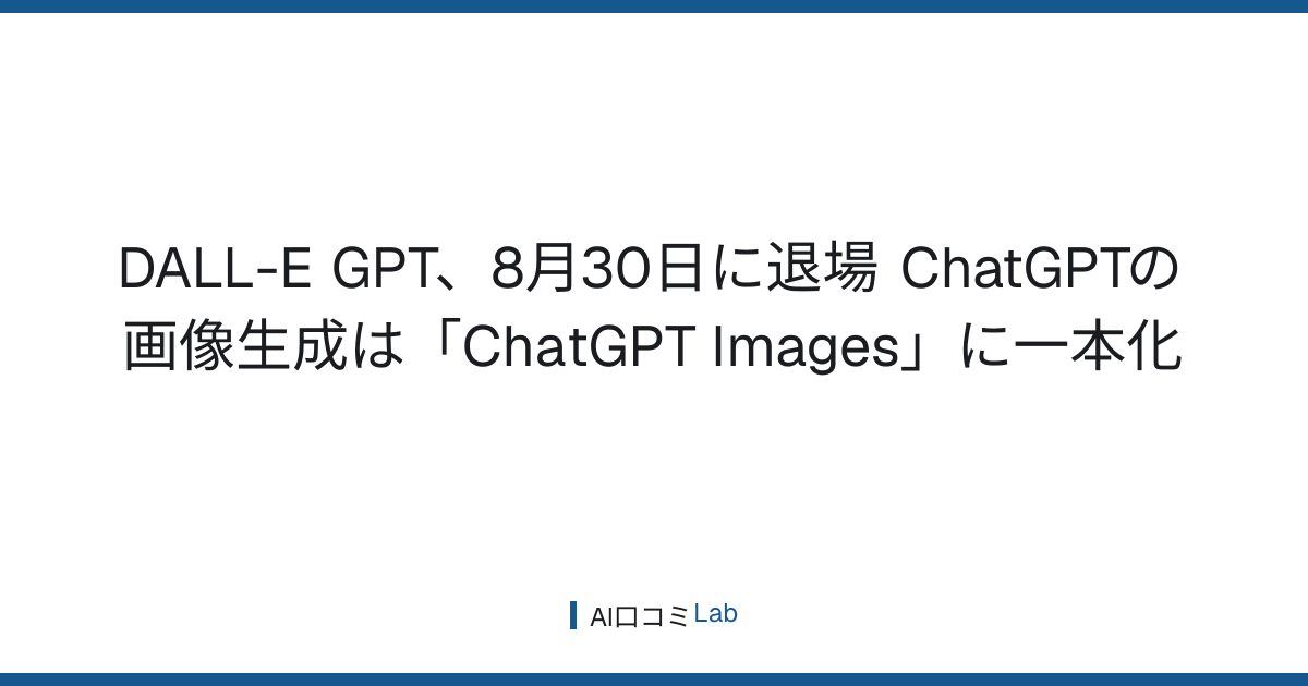 DALL-E GPT、8月30日に退場──ChatGPTの画像生成は「ChatGPT Images」に一本化【2026年8月】
