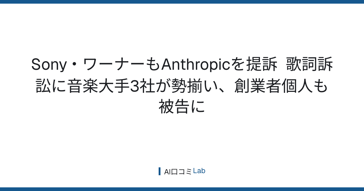 Sony・ワーナーもAnthropicを提訴──歌詞訴訟に音楽大手3社が勢揃い、創業者個人も被告に【2026年8月】