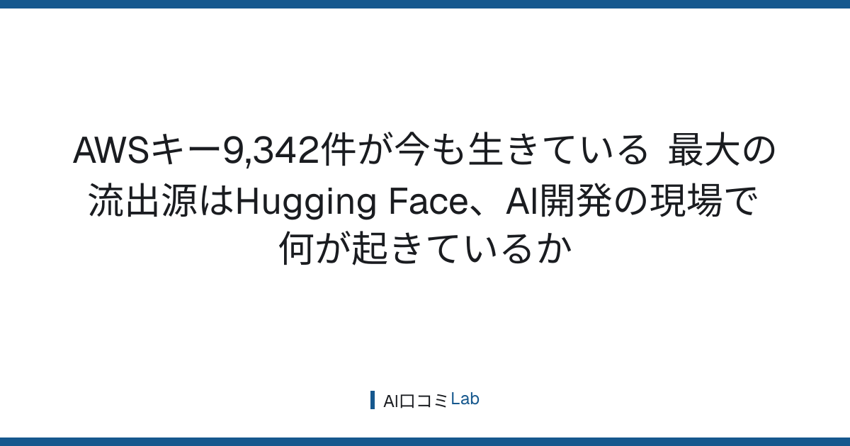 AWSキー9,342件が今も生きている──最大の流出源はHugging Face、AI開発の現場で何が起きているか【2026年8月】